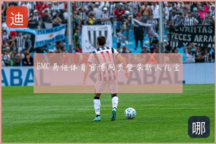 EMC易倍体育官博网页登录新人礼金